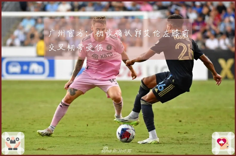 广州官方：初步确认郭艾伦左膝前交叉韧带受伤