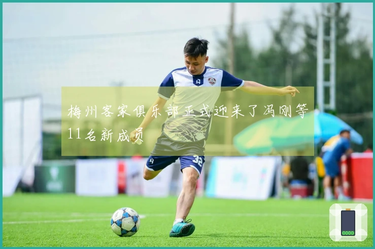 梅州客家俱乐部正式迎来了冯刚等11名新成员